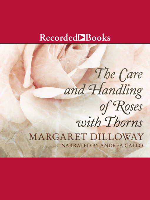 Title details for The Care and Handling of Roses With Thorns by Margaret Dilloway - Available